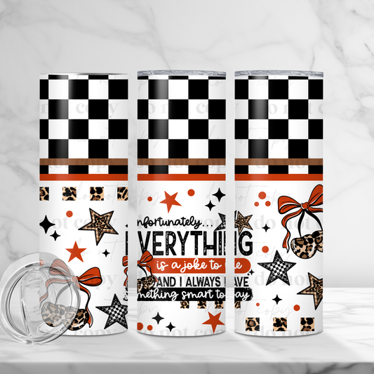 Everything is a joke Tumbler Sublimation Transfer